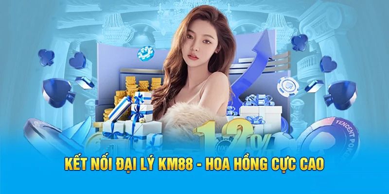 Đại lý KM88 nhận hoa hồng cực cao