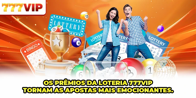 Os prêmios da Loteria 777VIP tornam as apostas mais emocionantes